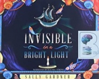 Invisible in a Bright Light written by Sally Gardner performed by Rachel Atkins on CD (Unabridged)